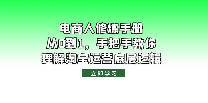 【副业项目6134期】电商人修炼·手册，从0到1，手把手教你理解淘宝运营底层逻辑-智创资源网