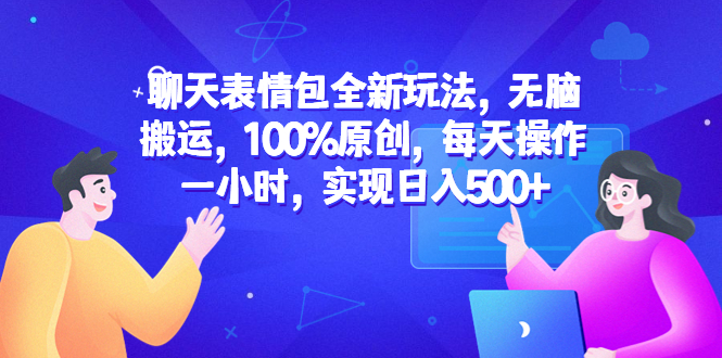 【副业项目6603期】聊天表情包全新玩法，无脑搬运，100%原创，每天操作一小时，实现日入500+-智创资源网