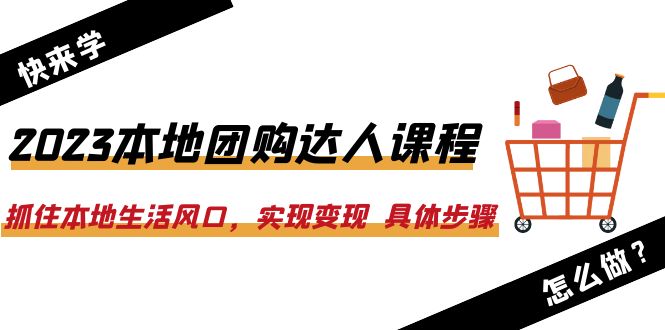 【副业项目6382期】2023本地团购达人课程：抓住本地生活风口，实现变现 具体步骤（22节课）-智创资源网