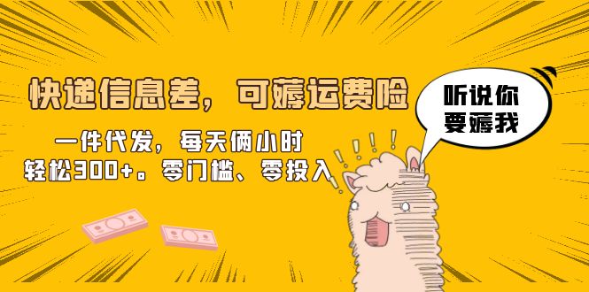 【副业项目6474期】快递信息差，可薅运费险，一件代发，每天俩小时轻松300+。零门槛、零投入-智创资源网