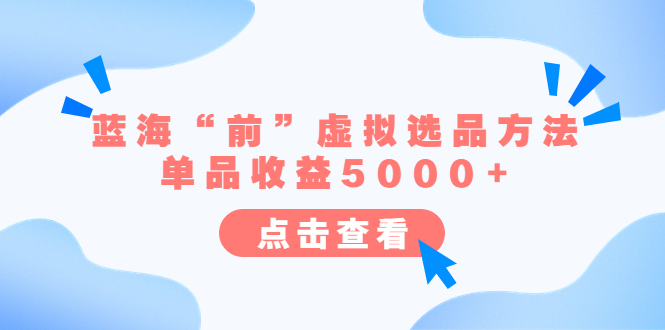 【副业项目6630期】某公众号付费文章《蓝海“前”虚拟选品方法：单品收益5000+》-智创资源网