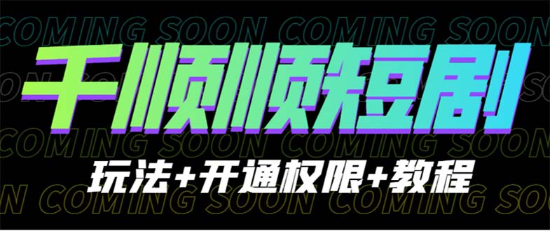 【副业项目6713期】收费800多的千顺顺短剧玩法+开通权限+教程-智创资源网