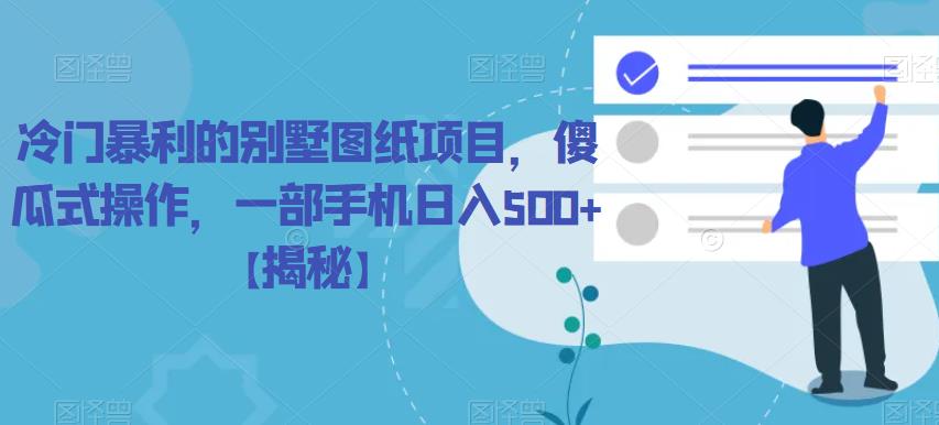 【副业项目6460期】冷门暴利的别墅图纸项目，傻瓜式操作，一部手机日入500+【揭秘】-智创资源网