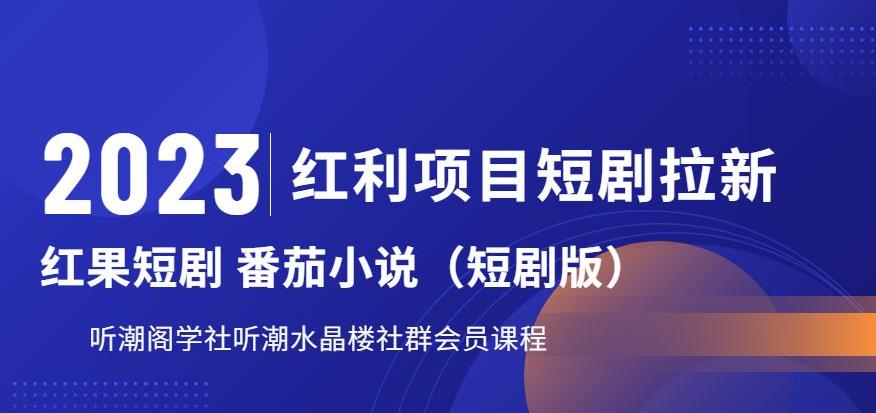 【副业项目6817期】2023红利项目短剧拉新，听潮阁学社月入过万红果短剧番茄小说CPA拉新项目教程-智创资源网