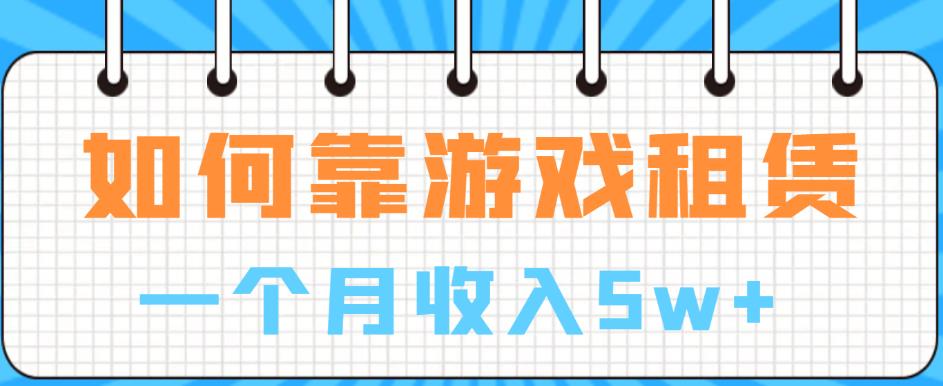 【副业项目6832期】如何靠游戏租赁业务一个月收入5w+【揭秘】-智创资源网