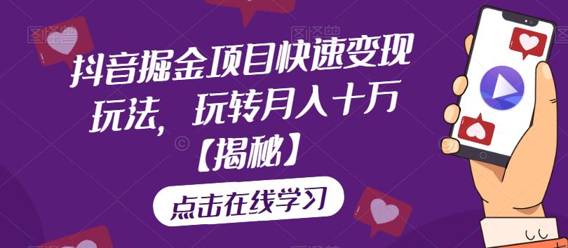 【副业项目6848期】抖音掘金项目快速变现玩法，玩转月入十万【揭秘】-智创资源网