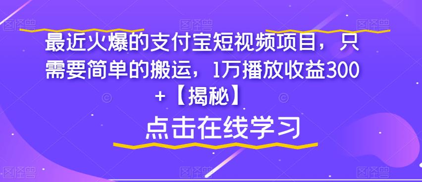 【副业项目6887期】最近火爆的支付宝短视频项目，只需要简单的搬运，1万播放收益300+【揭秘】-智创资源网