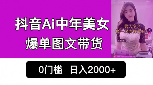 【副业项目7066期】抖音Ai中年美女爆单图文带货，最新玩法，0门槛发图文，日入2000+-智创资源网