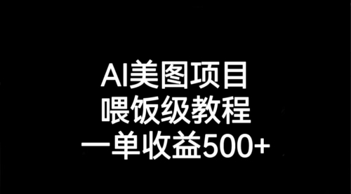 【副业项目7143期】AI美图项目，喂饭级教程，一单收益500+-智创资源网