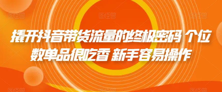 【副业项目7365期】撬开抖音带货流量的终极密码 个位数单品很吃香 新手容易操作-智创资源网
