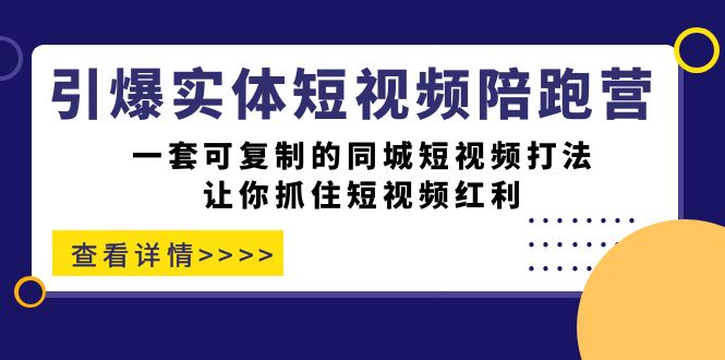 【副业项目7469期】引爆实体-短视频陪跑营，一套可复制的同城短视频打法，让你抓住短视频红利-智创资源网