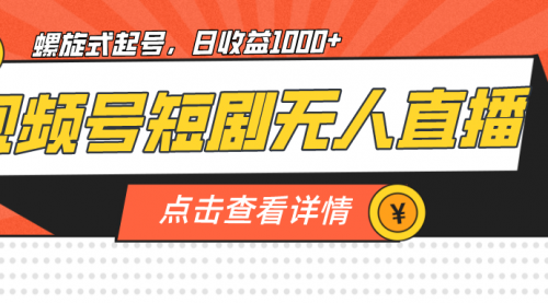 【副业项目7192期】视频号短剧无人直播，螺旋起号，单号日收益1000+-智创资源网