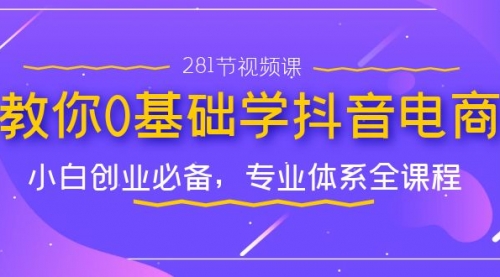 【副业项目7195期】教你0基础学·抖音电商：小白创业必备-智创资源网