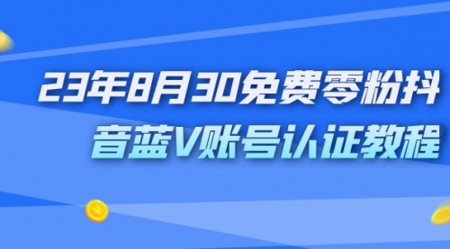 【副业项目7217期】9月免费零粉抖音蓝V账号认证教程-智创资源网