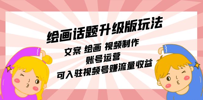 【副业项目7567期】绘画话题升级版玩法：文案 绘画 视频制作 账号运营 可入驻视频号赚流量收益-智创资源网