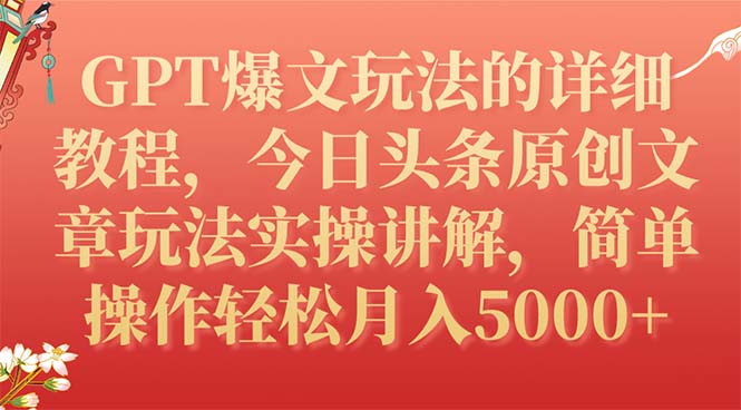 【副业项目7904期】GPT爆文玩法的详细教程，今日头条原创文章玩法实操讲解，简单操作月入5000+-智创资源网