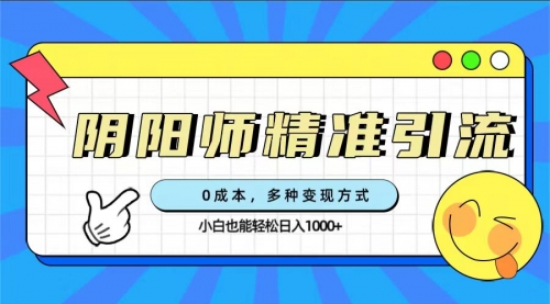 【副业项目7649期】0成本阴阳师精准引流，多种变现方式，小白也能轻松日入1000+-智创资源网