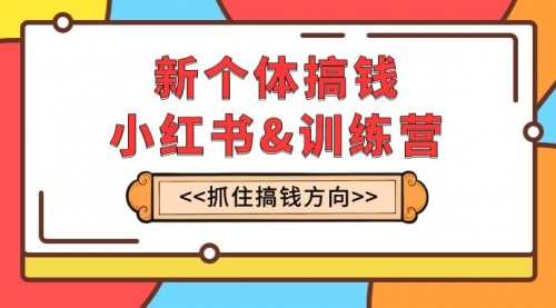 【副业项目8188期】新个体·搞钱-小红书训练营：实战落地运营方法，抓住搞钱方向，每月多搞2w+-智创资源网