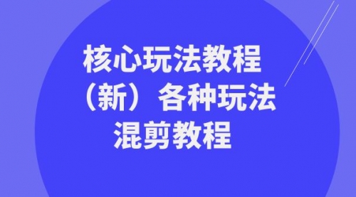 【副业项目8605期】暴富·团队-核心玩法教程（新）各种玩法混剪教程-智创资源网