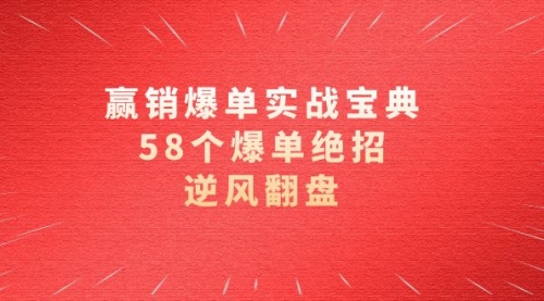 【副业项目8646期】赢销爆单实操宝典，58个爆单绝招，逆风翻盘（63节课）-智创资源网