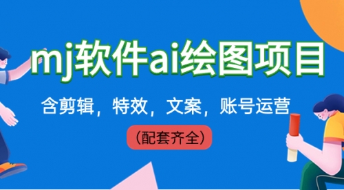 【副业8767期】外面卖399元mj软件ai绘图项目，含剪辑，特效，文案，账号运营（配套齐全）-智创资源网