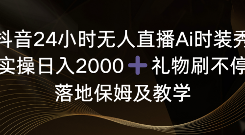 【副业8883期】抖音24小时无人直播Ai时装秀，实操日入2000+-智创资源网