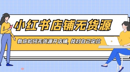 【副业8889期】小红书店铺-无货源，教你如何无货源开店铺，找对自己定位-智创资源网