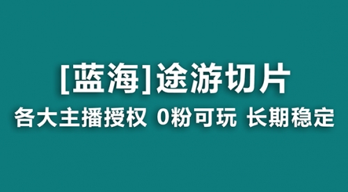 【副业8920期】抖音途游切片，龙年第一个蓝海项目，提供授权和素材，长期稳定，月入过万-智创资源网