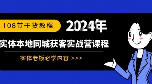 【副业8942期】实体本地同城获客实战营课程：实体老板必学内容，108节干货教程-智创资源网