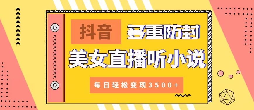 【副业9011期】抖音美女直播听小说，每日轻松变现3500+，多重防违规操作，保姆教程（价值1980元)-智创资源网