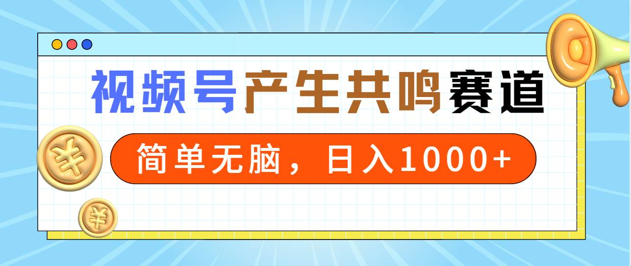 2024年视频号，产生共鸣赛道，简单无脑，一分钟一条视频，日入1000+-智创资源网