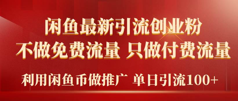2024年闲鱼币推广引流创业粉，不做免费流量，只做付费流量，单日引流100+-智创资源网