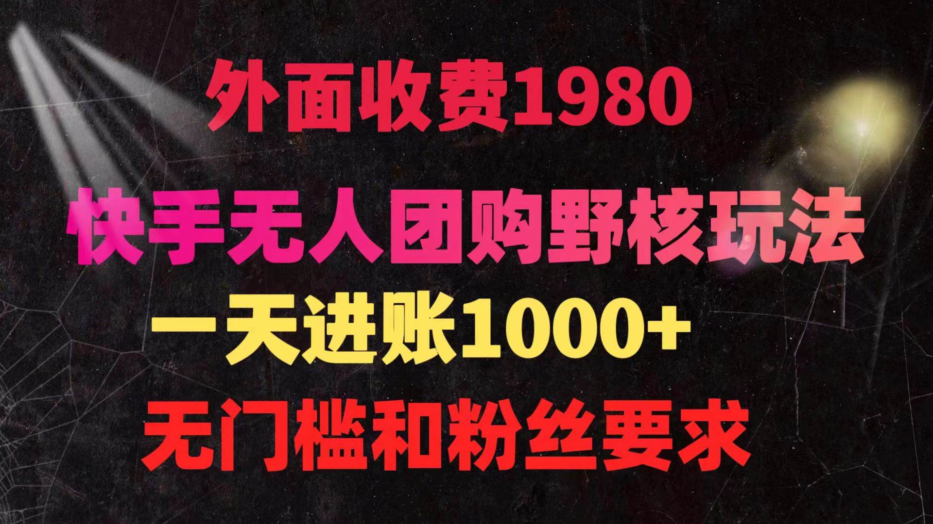 快手无人团购带货野核玩法，一天4位数 无任何门槛-智创资源网