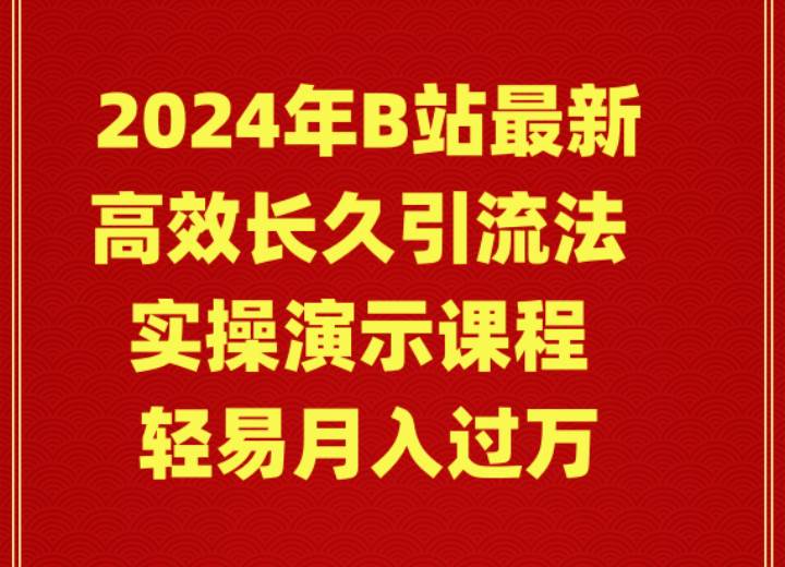 2024年B站最新高效长久引流法 实操演示课程 轻易月入过万-智创资源网