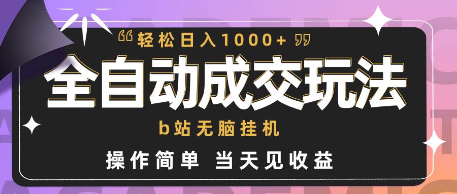 全自动成交  b站无脑挂机 小白闭眼操作 轻松日入1000+ 操作简单 当天见收益-智创资源网