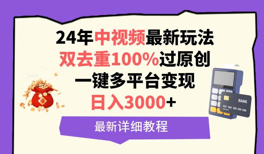 中视频24年最新玩法，双去重100%过原创，日入3000+一键多平台变现-智创资源网