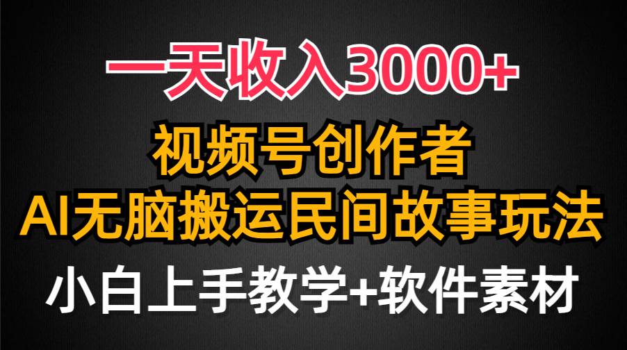 一天收入3000+，视频号创作者分成，民间故事AI创作，条条爆流量，小白也能轻松上手-智创资源网