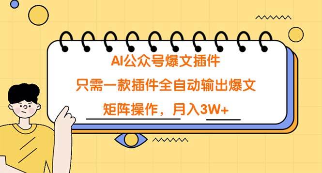AI公众号爆文插件，只需一款插件全自动输出爆文，矩阵操作，月入3W+-智创资源网