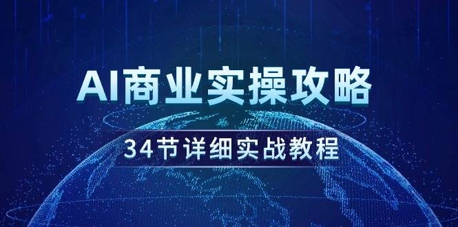 AI商业实操攻略，34节详细实战教程！-智创资源网
