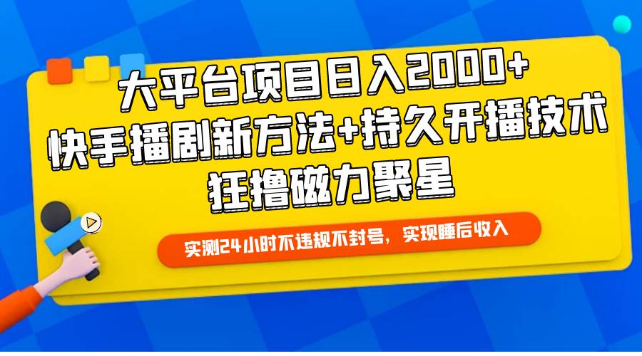 大平台项目日入2000+，快手播剧新方法+持久开播技术，狂撸磁力聚星-智创资源网