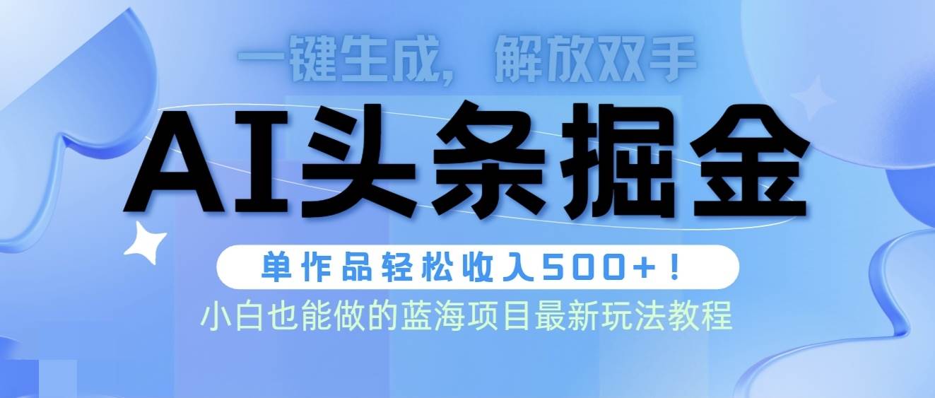头条AI掘金术最新玩法，全AI制作无需人工修稿，一键生成单篇文章收益500+-智创资源网