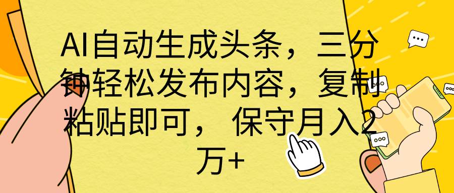AI自动生成头条，三分钟轻松发布内容，复制粘贴即可， 保底月入2万+-智创资源网