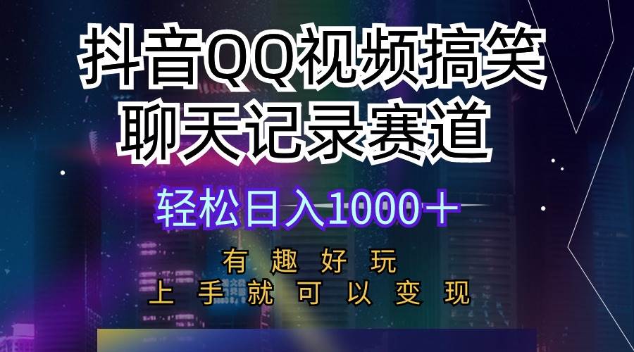 抖音QQ视频搞笑聊天记录赛道 有趣好玩 新手上手就可以变现 轻松日入1000＋-智创资源网
