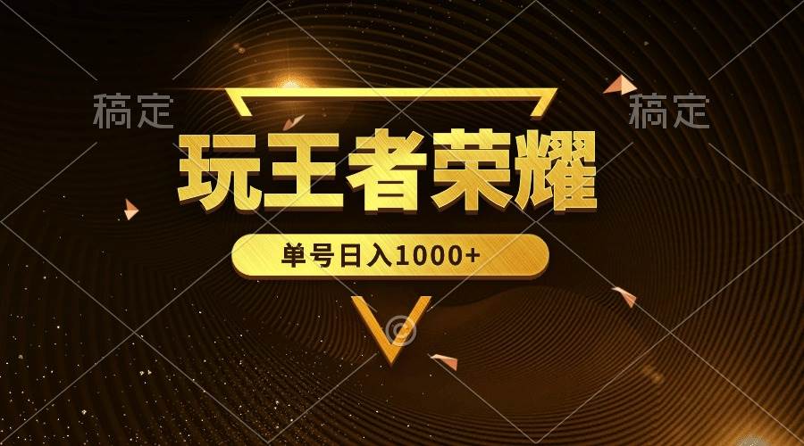 绝对蓝海，玩王者荣耀赚钱，单账号日入1000+，全民项目-智创资源网
