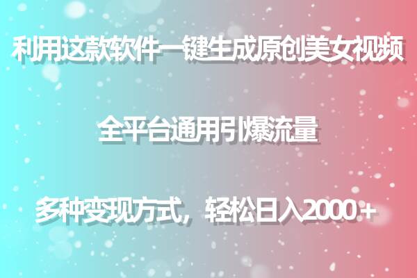 利用这款软件一键生成原创美女视频 全平台通用引爆流量 多种变现日入2000＋-智创资源网