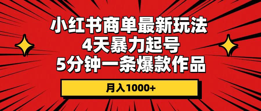 小红书商单最新玩法 4天暴力起号 5分钟一条爆款作品 月入1000+-智创资源网