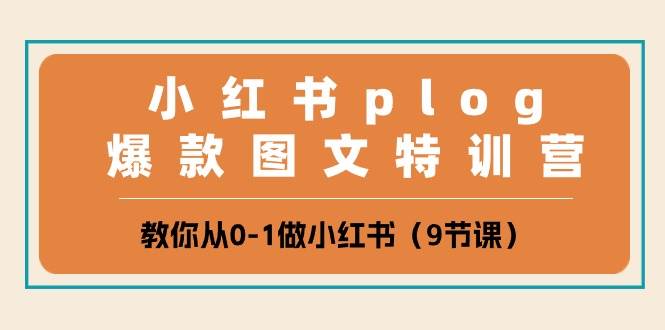 小红书 plog爆款图文特训营，教你从0-1做小红书（9节课）-智创资源网