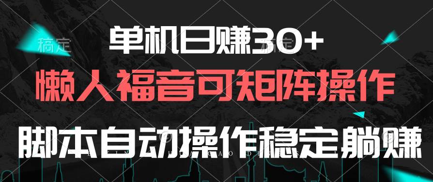 单机日赚30+，懒人福音可矩阵，脚本自动操作稳定躺赚-智创资源网