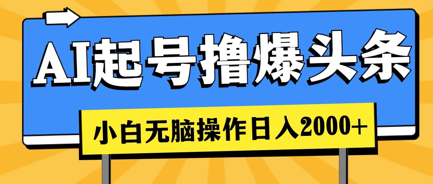 AI起号撸爆头条，小白也能操作，日入2000+-智创资源网