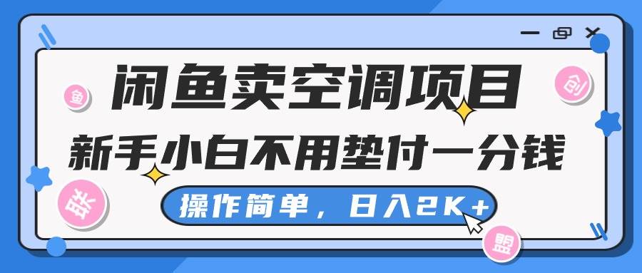 闲鱼卖空调项目，新手小白一分钱都不用垫付，操作极其简单，日入2K+-智创资源网